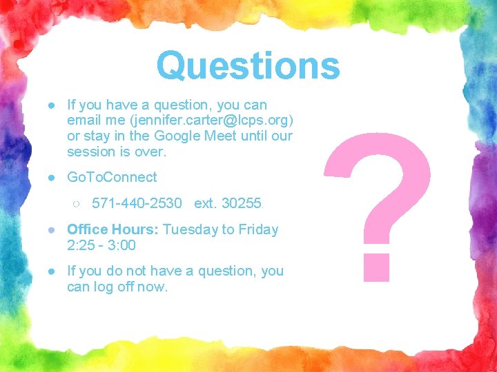 Questions ● If you have a question, you can email me (jennifer. carter@lcps. org)