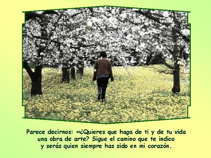 Parece decirnos: «¿Quieres que haga de ti y de tu vida una obra de