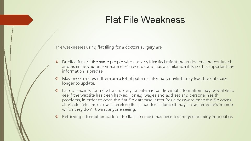 Flat File Weakness The weaknesses using flat filing for a doctors surgery are: Duplications Flat File Weakness The weaknesses using flat filing for a doctors surgery are: Duplications