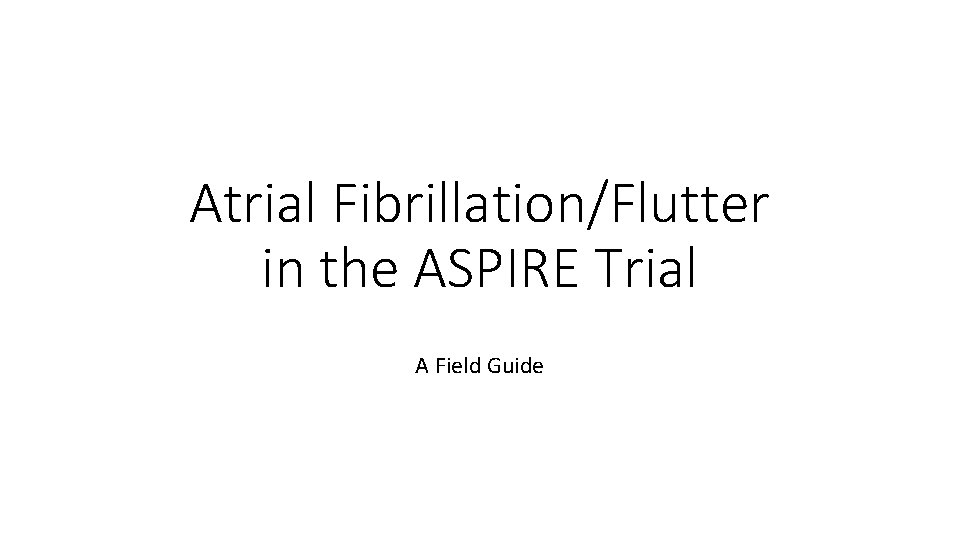 Atrial Fibrillation/Flutter in the ASPIRE Trial A Field Guide 