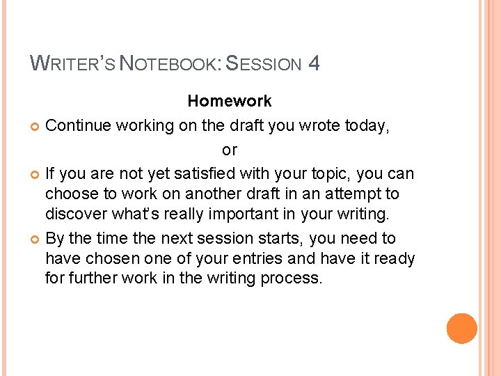 WRITER’S NOTEBOOK: SESSION 4 Homework Continue working on the draft you wrote today, or