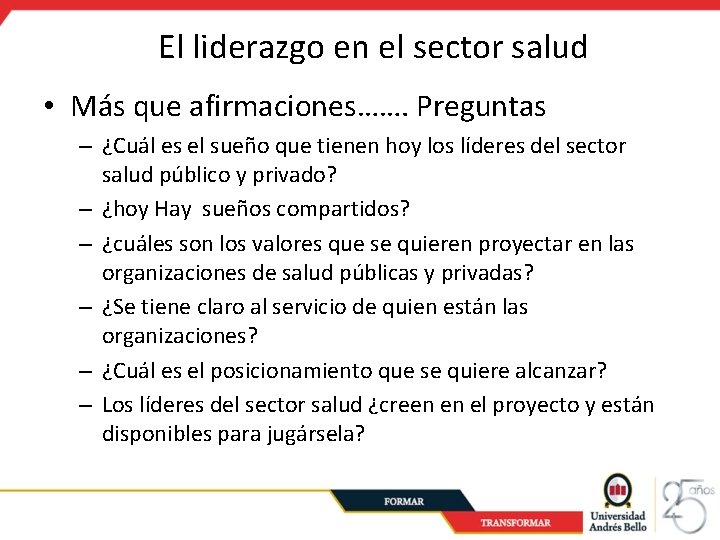 El liderazgo en el sector salud • Más que afirmaciones……. Preguntas – ¿Cuál es