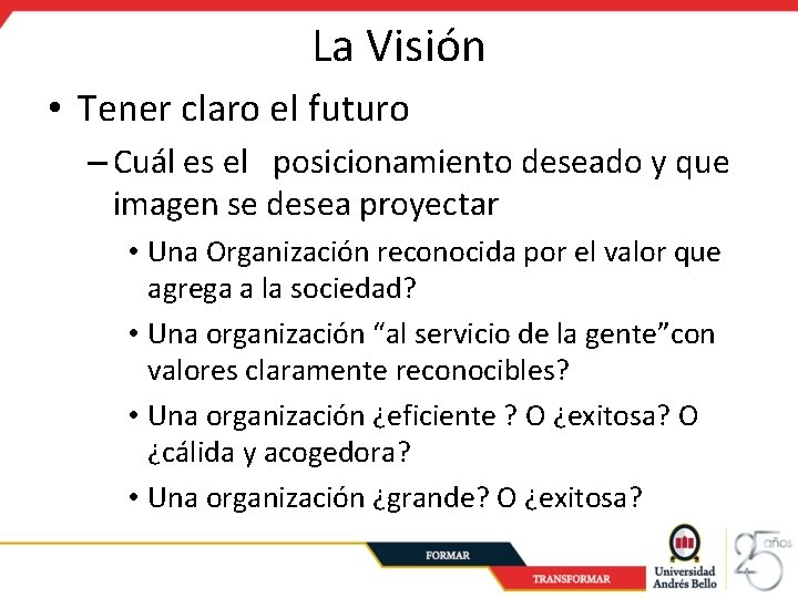 La Visión • Tener claro el futuro – Cuál es el posicionamiento deseado y