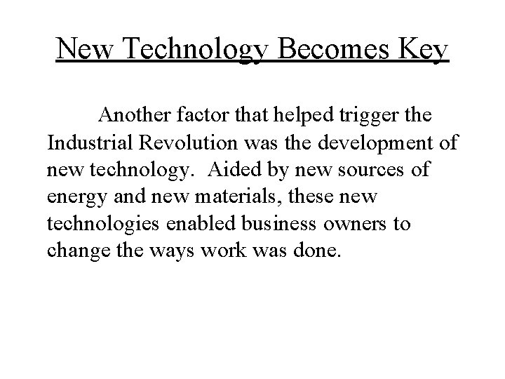 New Technology Becomes Key Another factor that helped trigger the Industrial Revolution was the