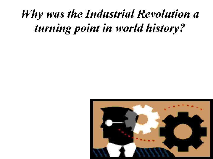 Why was the Industrial Revolution a turning point in world history? 