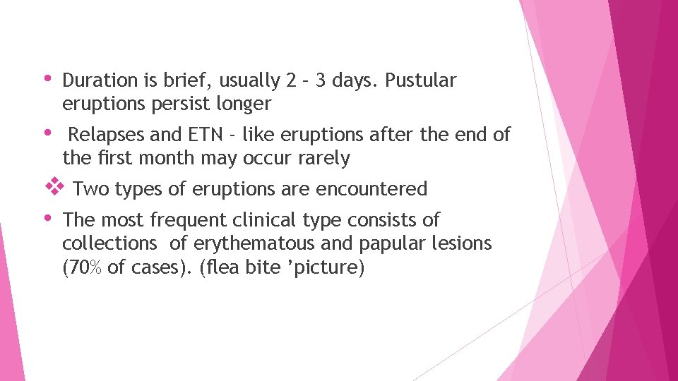  • Duration is brief, usually 2 – 3 days. Pustular eruptions persist longer