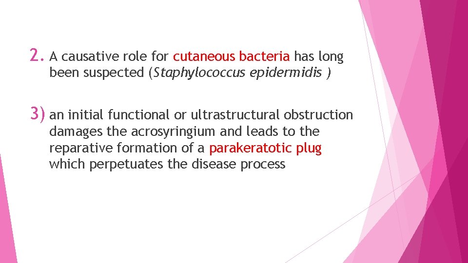 2. A causative role for cutaneous bacteria has long been suspected (Staphylococcus epidermidis )