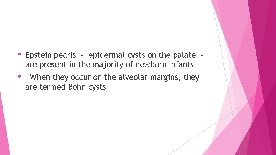  • Epstein pearls – epidermal cysts on the palate – are present in