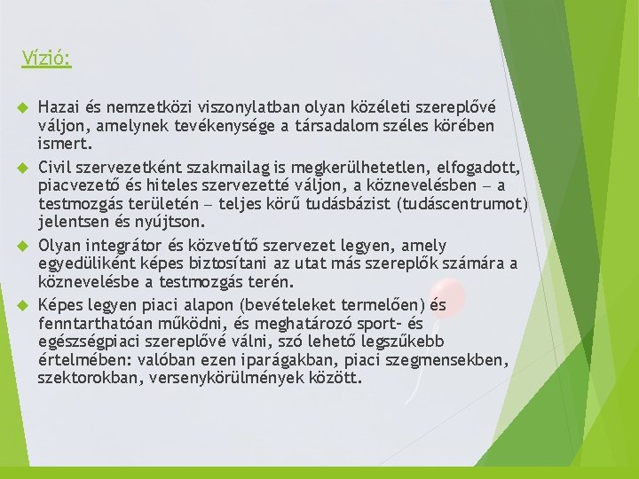 Vízió: Hazai és nemzetközi viszonylatban olyan közéleti szereplővé váljon, amelynek tevékenysége a társadalom széles