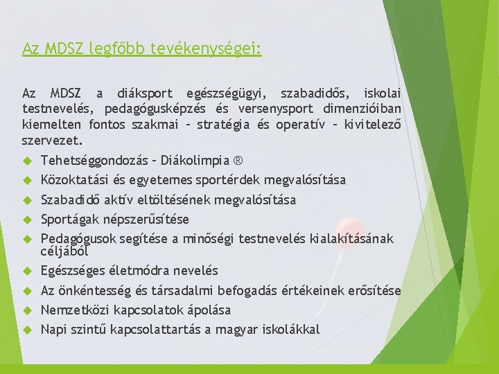 Az MDSZ legfőbb tevékenységei: Az MDSZ a diáksport egészségügyi, szabadidős, iskolai testnevelés, pedagógusképzés és