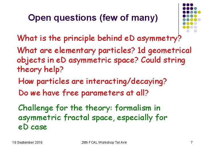 Open questions (few of many) What is the principle behind e. D asymmetry? What