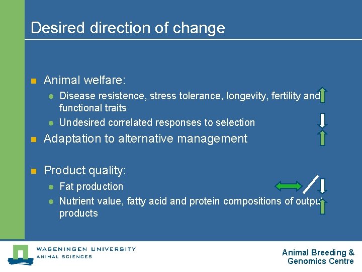 Desired direction of change n Animal welfare: l l Disease resistence, stress tolerance, longevity,