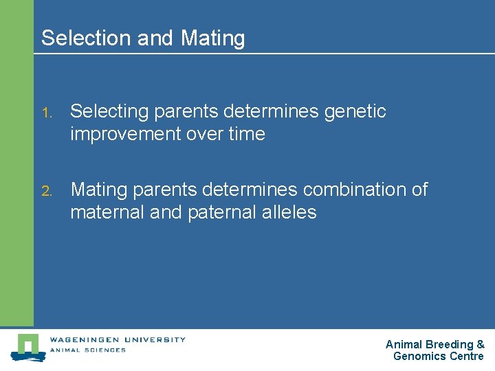 Selection and Mating 1. Selecting parents determines genetic improvement over time 2. Mating parents