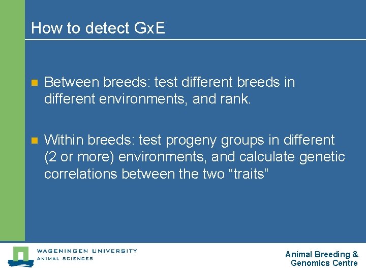 How to detect Gx. E n Between breeds: test different breeds in different environments,