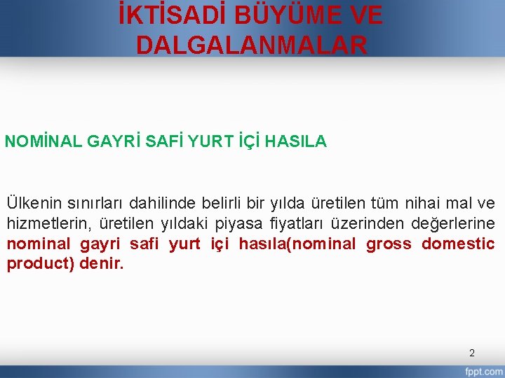 İKTİSADİ BÜYÜME VE DALGALANMALAR NOMİNAL GAYRİ SAFİ YURT İÇİ HASILA Ülkenin sınırları dahilinde belirli