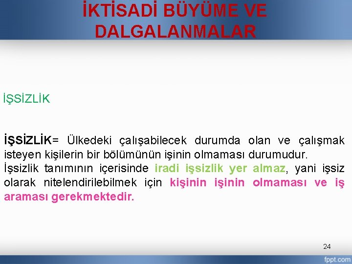 İKTİSADİ BÜYÜME VE DALGALANMALAR İŞSİZLİK= Ülkedeki çalışabilecek durumda olan ve çalışmak isteyen kişilerin bir