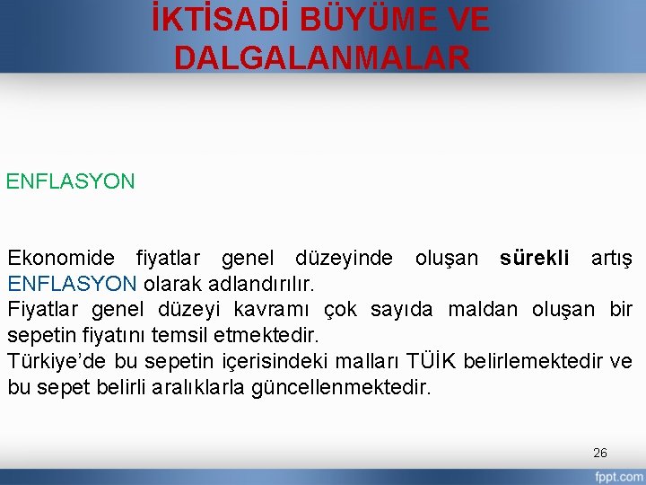 İKTİSADİ BÜYÜME VE DALGALANMALAR ENFLASYON Ekonomide fiyatlar genel düzeyinde oluşan sürekli artış ENFLASYON olarak