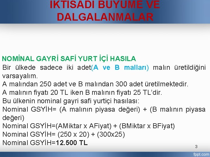 İKTİSADİ BÜYÜME VE DALGALANMALAR NOMİNAL GAYRİ SAFİ YURT İÇİ HASILA Bir ülkede sadece iki