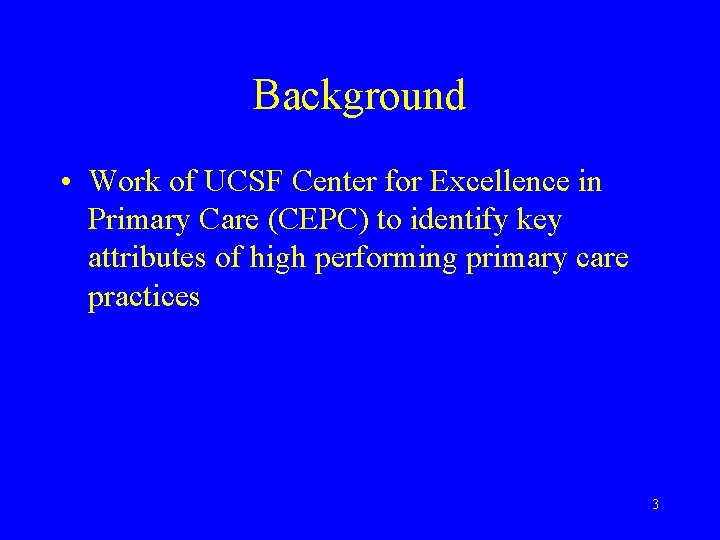 Background • Work of UCSF Center for Excellence in Primary Care (CEPC) to identify