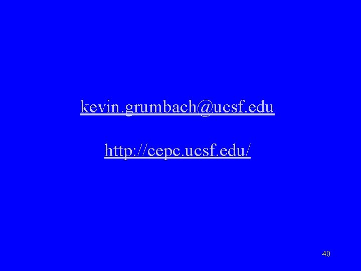 kevin. grumbach@ucsf. edu http: //cepc. ucsf. edu/ 40 