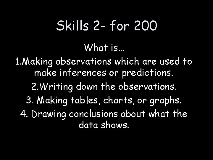 Skills 2 - for 200 What is… 1. Making observations which are used to