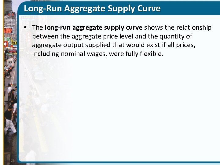 Long-Run Aggregate Supply Curve • The long-run aggregate supply curve shows the relationship between