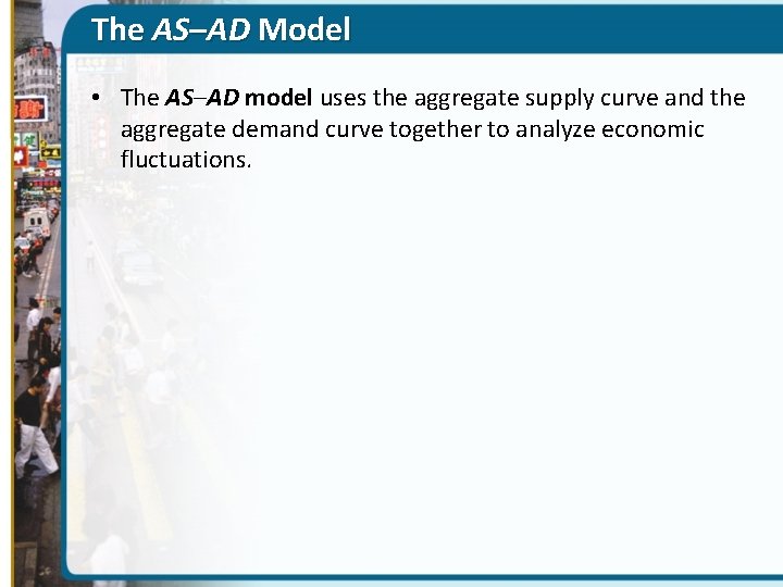 The AS–AD Model • The AS–AD model uses the aggregate supply curve and the