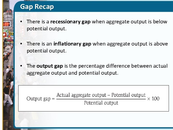 Gap Recap • There is a recessionary gap when aggregate output is below potential