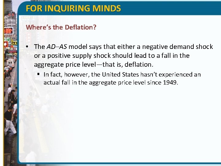 FOR INQUIRING MINDS Where’s the Deflation? • The AD–AS model says that either a