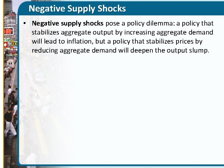 Negative Supply Shocks • Negative supply shocks pose a policy dilemma: a policy that