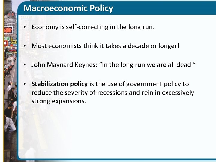 Macroeconomic Policy • Economy is self-correcting in the long run. • Most economists think