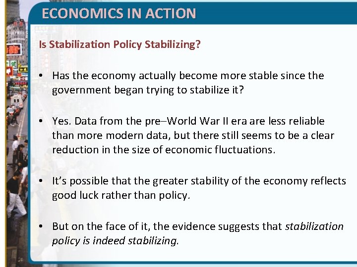 ECONOMICS IN ACTION Is Stabilization Policy Stabilizing? • Has the economy actually become more