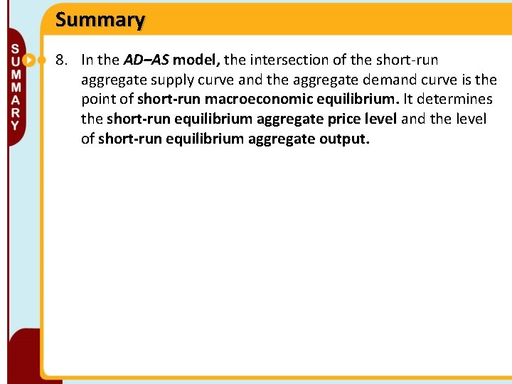 Summary 8. In the AD–AS model, the intersection of the short-run aggregate supply curve