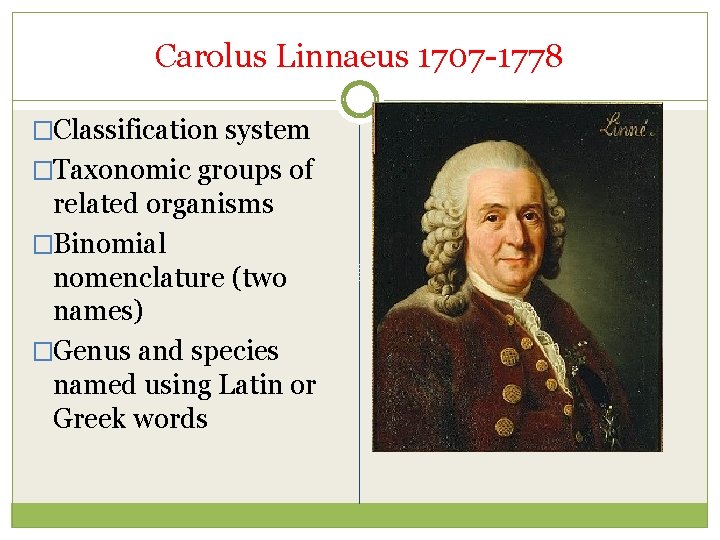 Carolus Linnaeus 1707 -1778 �Classification system �Taxonomic groups of related organisms �Binomial nomenclature (two