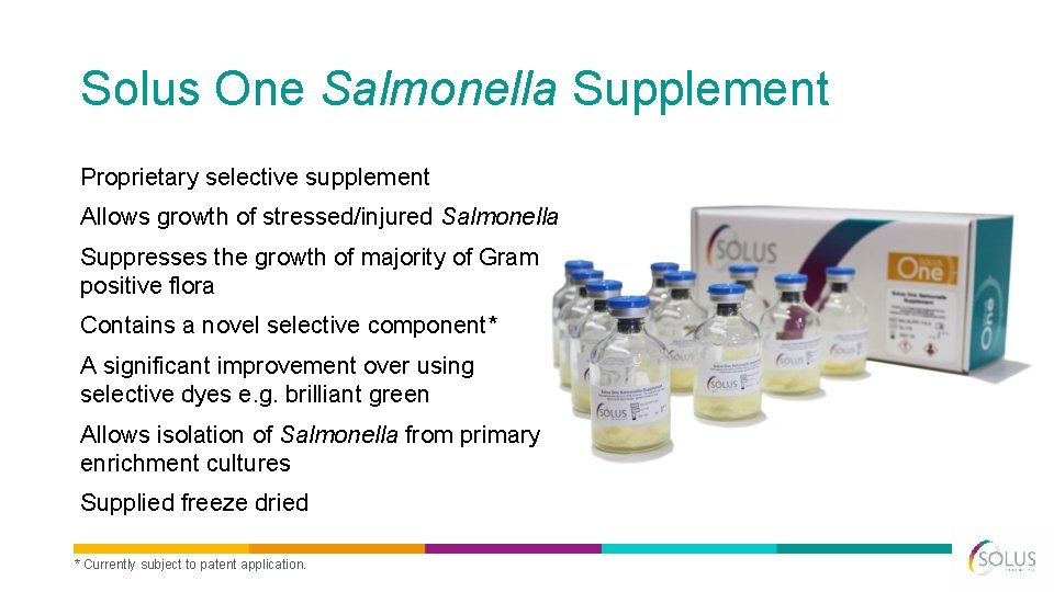 Solus One Salmonella Supplement Proprietary selective supplement Allows growth of stressed/injured Salmonella Suppresses the