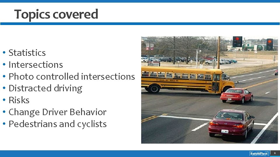 Topics covered • Statistics • Intersections • Photo controlled intersections • Distracted driving •