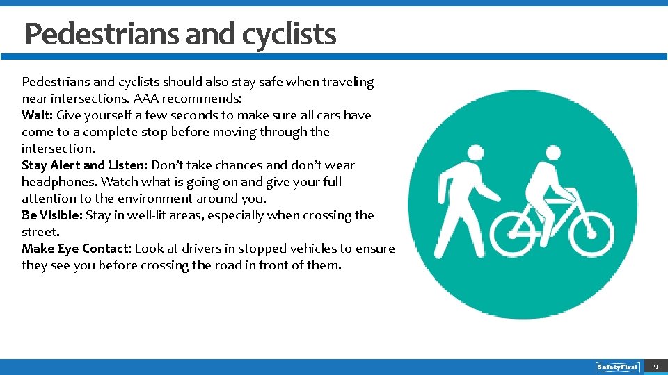 Pedestrians and cyclists should also stay safe when traveling near intersections. AAA recommends: Wait: