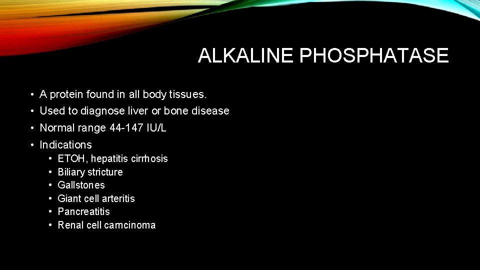 ALKALINE PHOSPHATASE • A protein found in all body tissues. • Used to diagnose