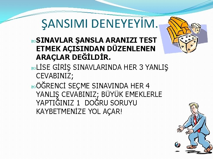 ŞANSIMI DENEYEYİM. . . SINAVLAR ŞANSLA ARANIZI TEST ETMEK AÇISINDAN DÜZENLENEN ARAÇLAR DEĞİLDİR. LİSE