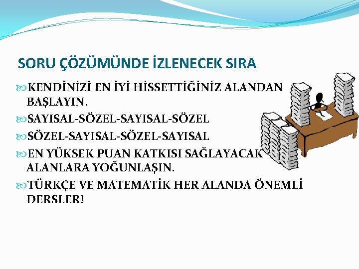 SORU ÇÖZÜMÜNDE İZLENECEK SIRA KENDİNİZİ EN İYİ HİSSETTİĞİNİZ ALANDAN BAŞLAYIN. SAYISAL-SÖZEL-SAYISAL-SÖZEL-SAYISAL EN YÜKSEK PUAN