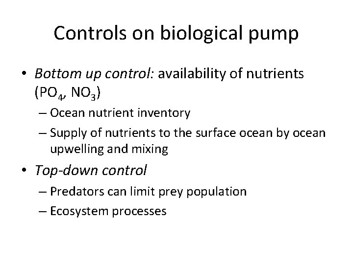 Controls on biological pump • Bottom up control: availability of nutrients (PO 4, NO
