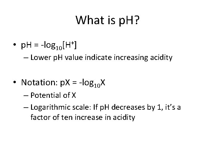 What is p. H? • p. H = -log 10[H+] – Lower p. H