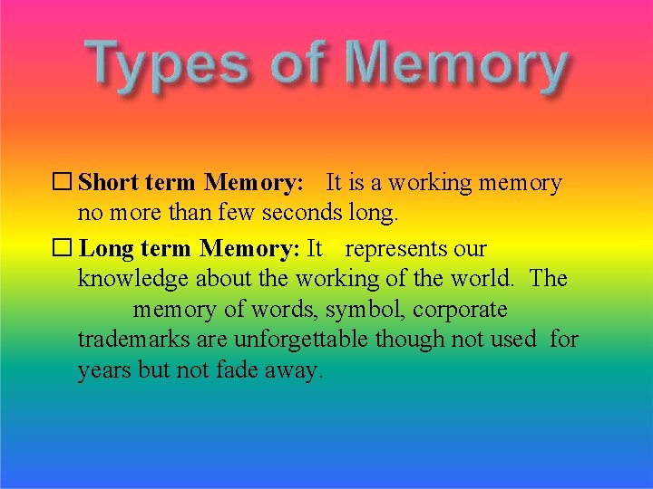 � Short term Memory: It is a working memory no more than few seconds