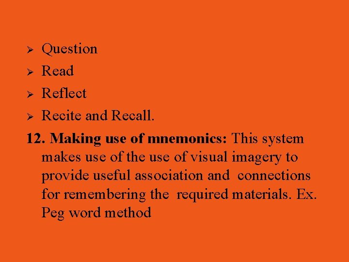 Question Read Reflect Recite and Recall. 12. Making use of mnemonics: This system makes
