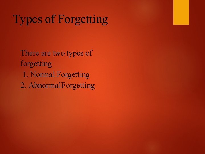 Types of Forgetting There are two types of forgetting 1. Normal Forgetting 2. Abnormal
