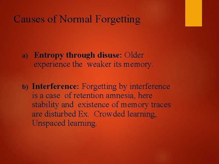 Causes of Normal Forgetting a) Entropy through disuse: Older experience the weaker its memory.