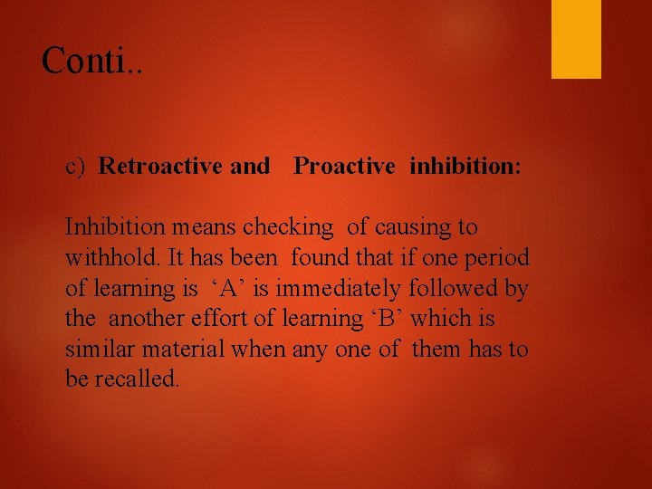 Conti. . c) Retroactive and Proactive inhibition: Inhibition means checking of causing to withhold.