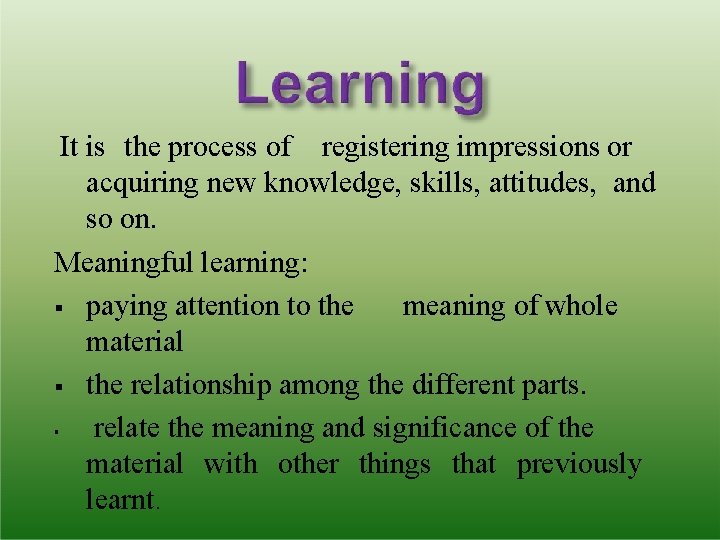 It is the process of registering impressions or acquiring new knowledge, skills, attitudes, and