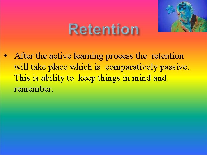  • After the active learning process the retention will take place which is