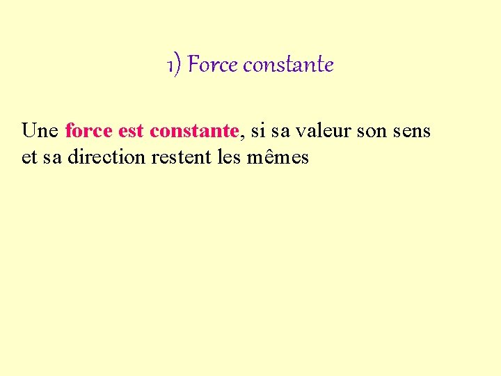1) Force constante Une force est constante, si sa valeur son sens et sa